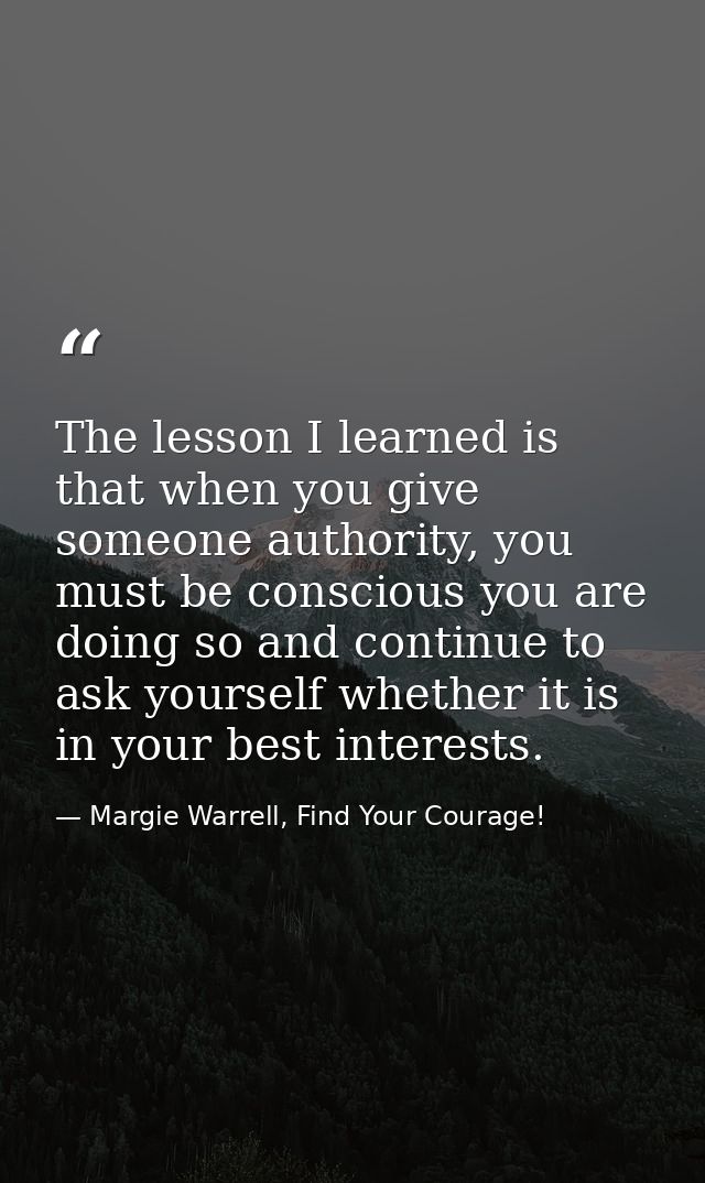 The lesson I learned is that when you give someone authority, you must be conscious you are doing so and continue to ask — Margie Warrell, Find Your Courage!