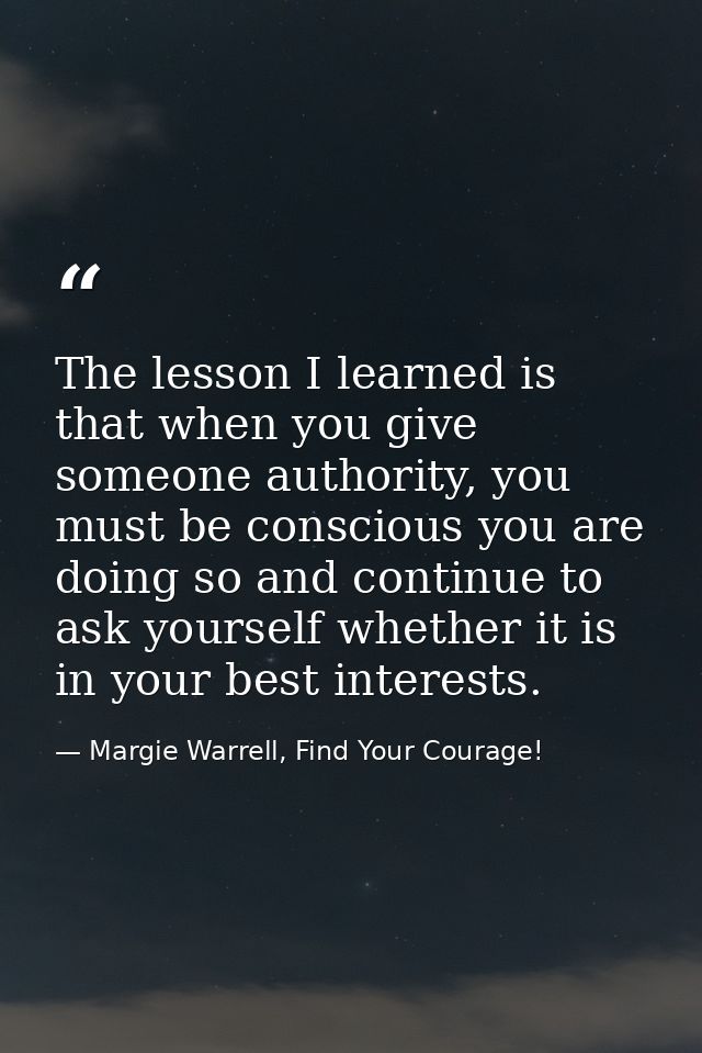 The lesson I learned is that when you give someone authority, you must be conscious you are doing so and continue to ask — Margie Warrell, Find Your Courage!