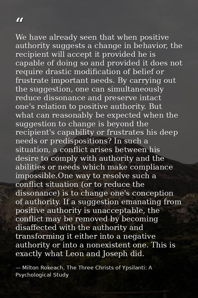 We have already seen that when positive authority suggests a change in behavior, the recipient will accept it provided h — Milton Rokeach, The Three Christs of Ypsilanti: A Psychological Study
