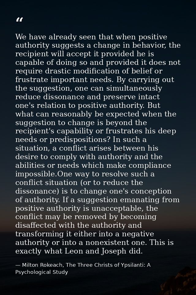 We have already seen that when positive authority suggests a change in behavior, the recipient will accept it provided h — Milton Rokeach, The Three Christs of Ypsilanti: A Psychological Study