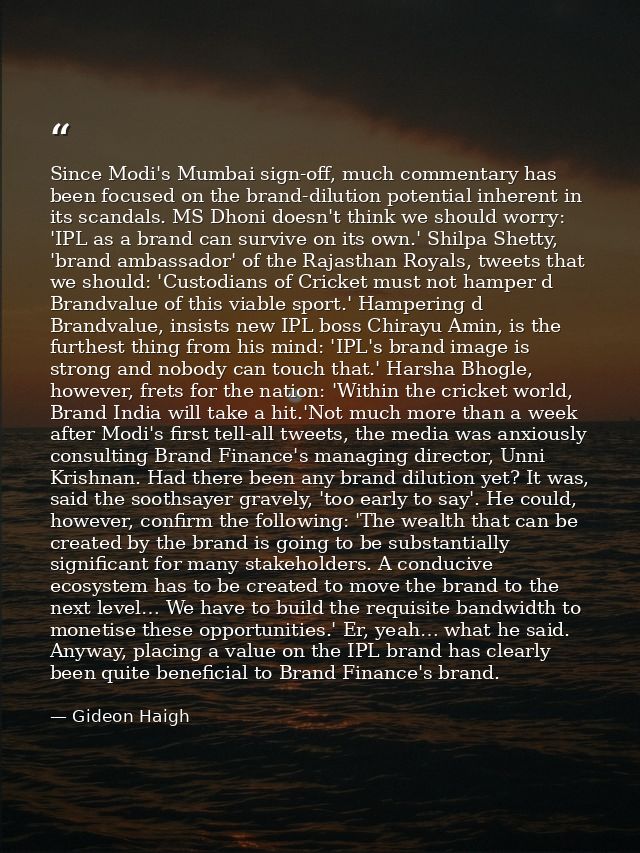 Since Modi's Mumbai sign-off, much commentary has been focused on the brand-dilution potential inherent in its scandals. — Gideon Haigh