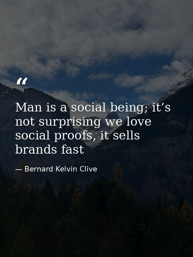 Man is a social being; it’s not surprising we love social proofs, it sells brands fast — Bernard Kelvin Clive