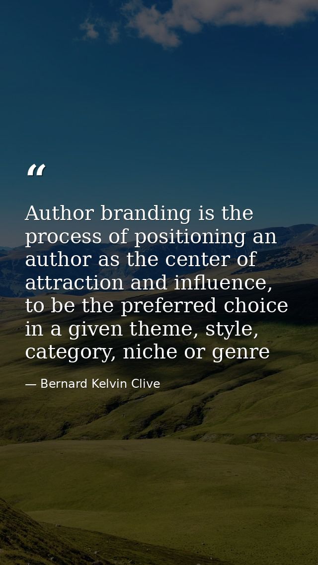 Author branding is the process of positioning an author as the center of attraction and influence, to be the preferred c — Bernard Kelvin Clive