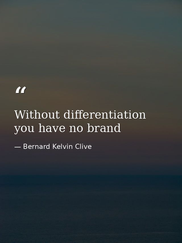 Without differentiation you have no brand — Bernard Kelvin Clive