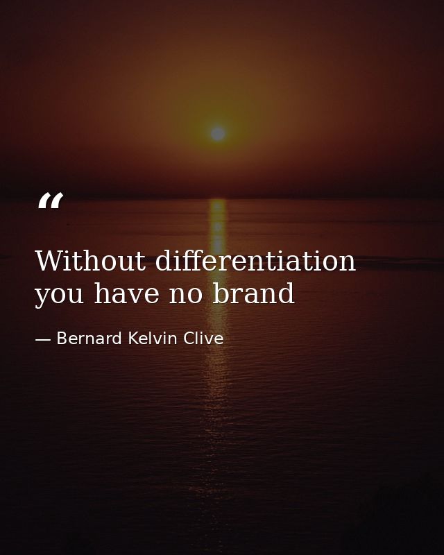 Without differentiation you have no brand — Bernard Kelvin Clive