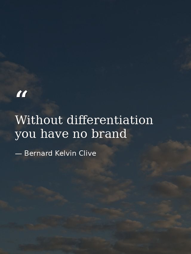 Without differentiation you have no brand — Bernard Kelvin Clive