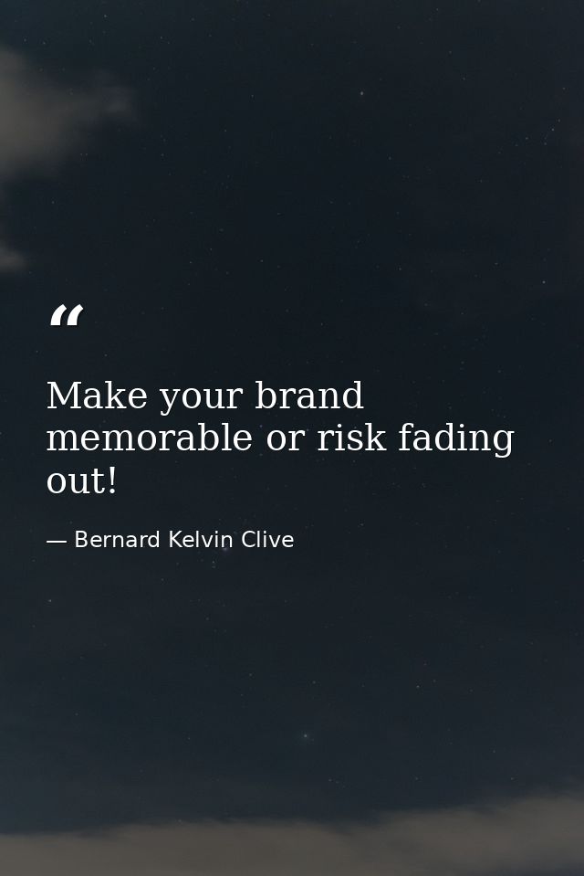 Make your brand memorable or risk fading out! — Bernard Kelvin Clive
