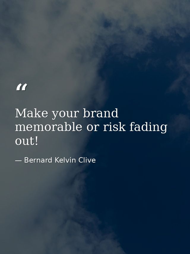 Make your brand memorable or risk fading out! — Bernard Kelvin Clive