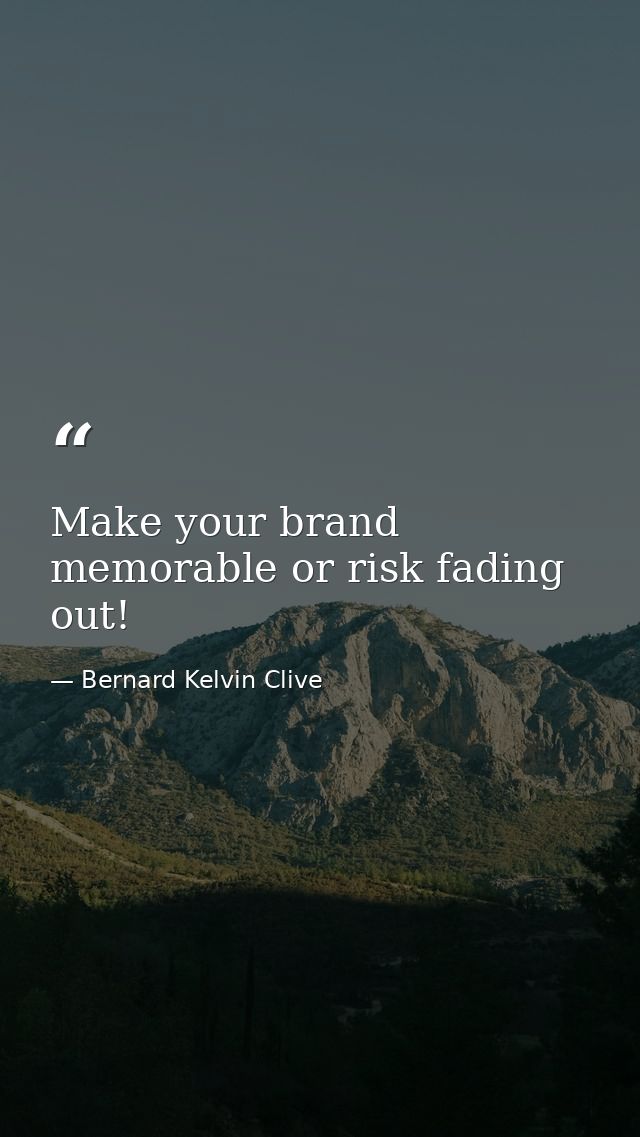 Make your brand memorable or risk fading out! — Bernard Kelvin Clive
