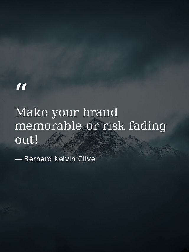 Make your brand memorable or risk fading out! — Bernard Kelvin Clive