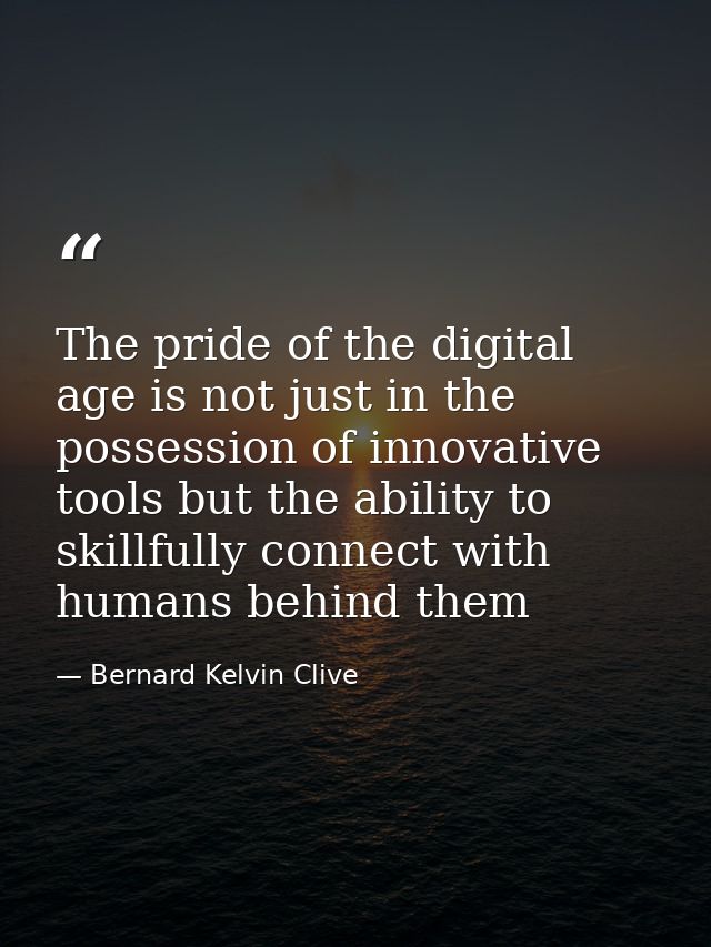 The pride of the digital age is not just in the possession of innovative tools but the ability to skillfully connect wit — Bernard Kelvin Clive