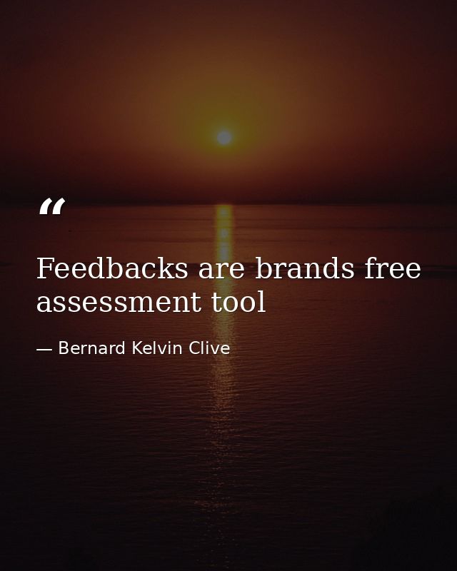 Feedbacks are brands free assessment tool — Bernard Kelvin Clive
