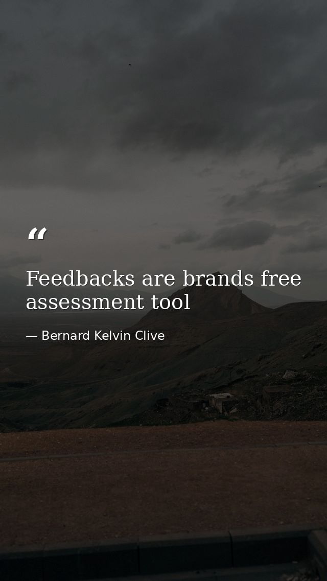 Feedbacks are brands free assessment tool — Bernard Kelvin Clive