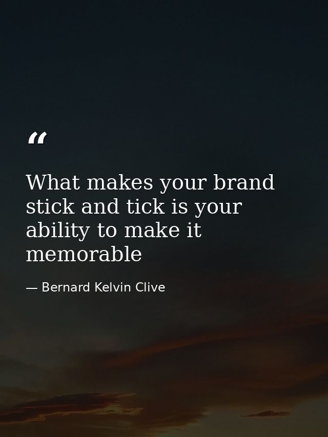 What makes your brand stick and tick is your ability to make it memorable — Bernard Kelvin Clive