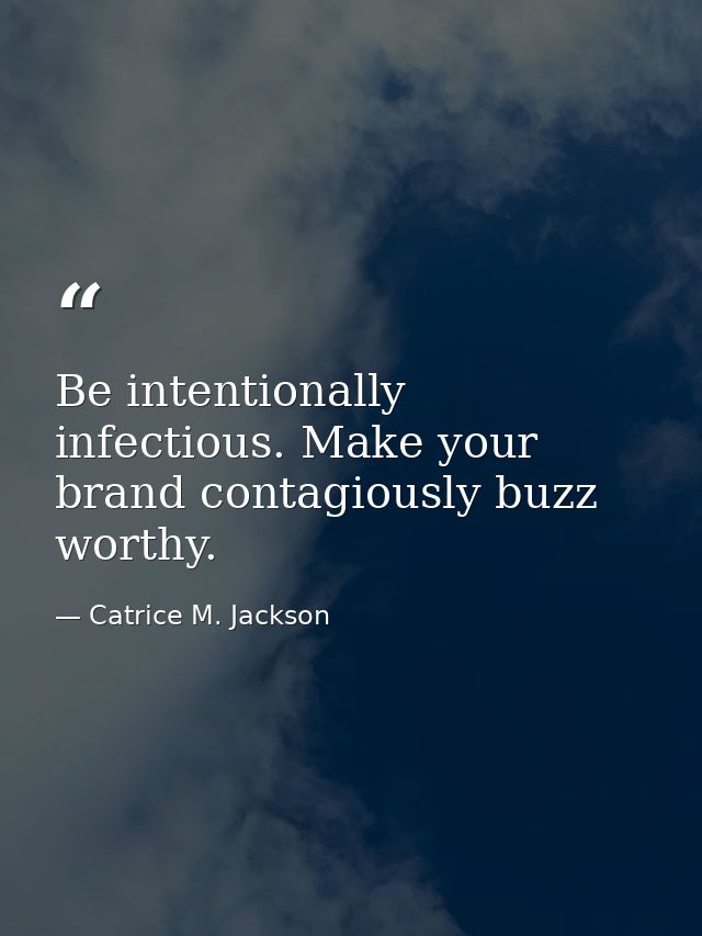 Be intentionally infectious. Make your brand contagiously buzz worthy. — Catrice M. Jackson