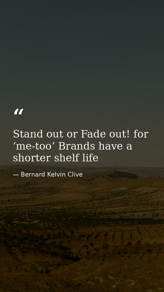 Stand out or Fade out! for ‘me-too’ Brands have a shorter shelf life — Bernard Kelvin Clive