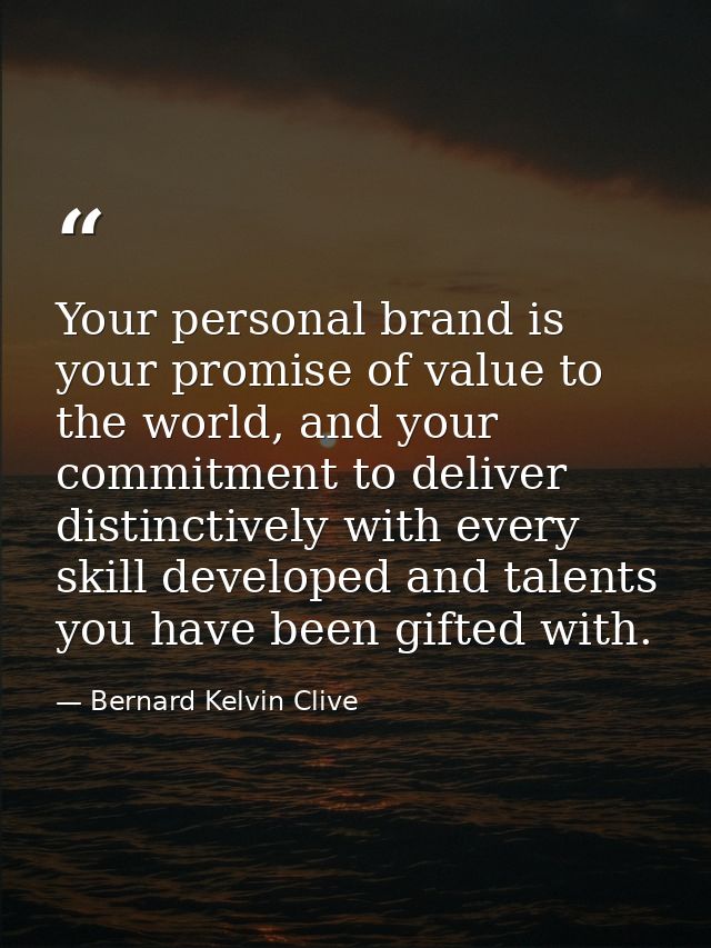 Your personal brand is your promise of value to the world, and your commitment to deliver distinctively with every skill — Bernard Kelvin Clive