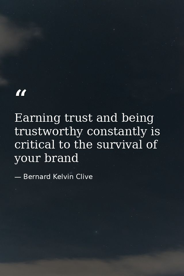 Earning trust and being trustworthy constantly is critical to the survival of your brand — Bernard Kelvin Clive