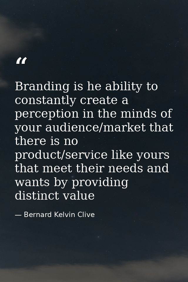 Branding is he ability to constantly create a perception in the minds of your audience/market that there is no product/s — Bernard Kelvin Clive
