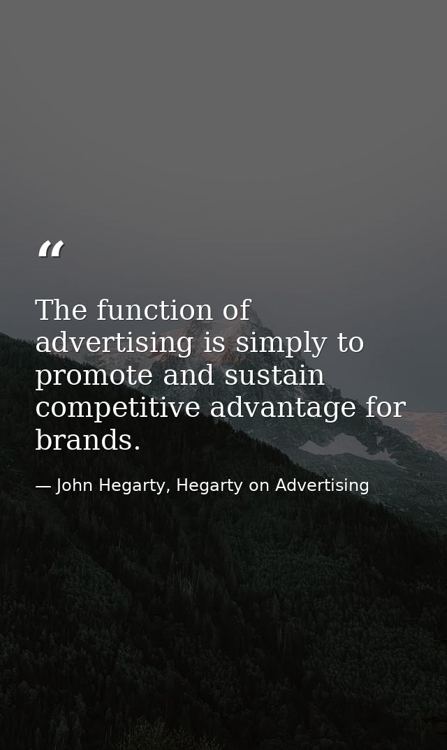 The function of advertising is simply to promote and sustain competitive advantage for brands. — John Hegarty, Hegarty on Advertising