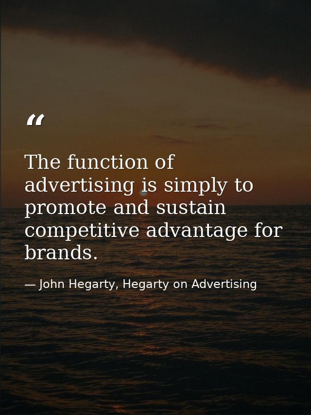 The function of advertising is simply to promote and sustain competitive advantage for brands. — John Hegarty, Hegarty on Advertising