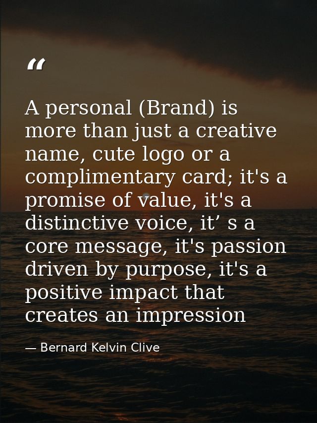 A personal (Brand) is more than just a creative name, cute logo or a complimentary card; it's a promise of value, it's a — Bernard Kelvin Clive