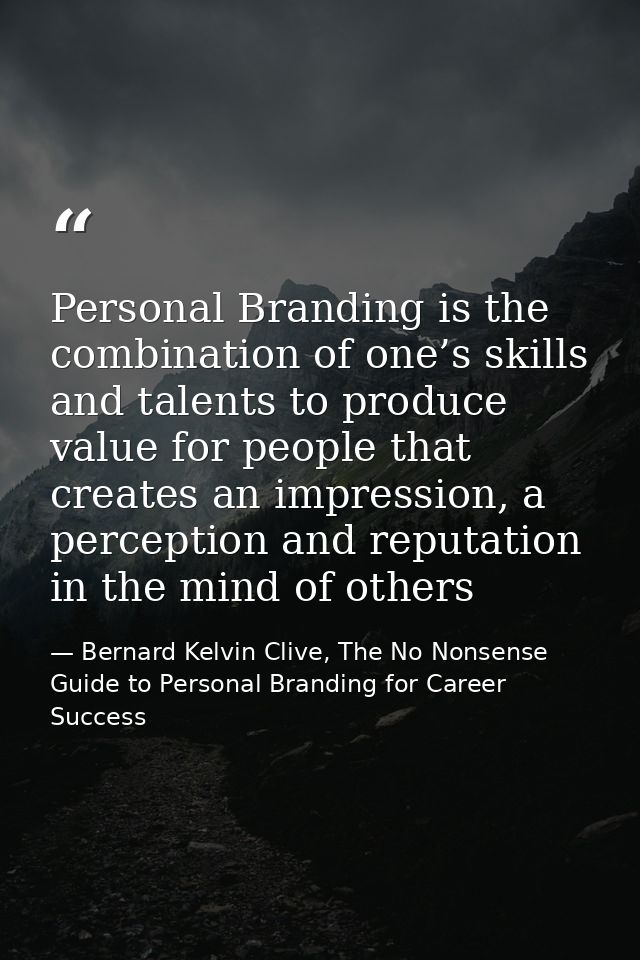Personal Branding is the combination of one’s skills and talents to produce value for people that creates an impression, — Bernard Kelvin Clive, The No Nonsense Guide to Personal Branding for Career Success