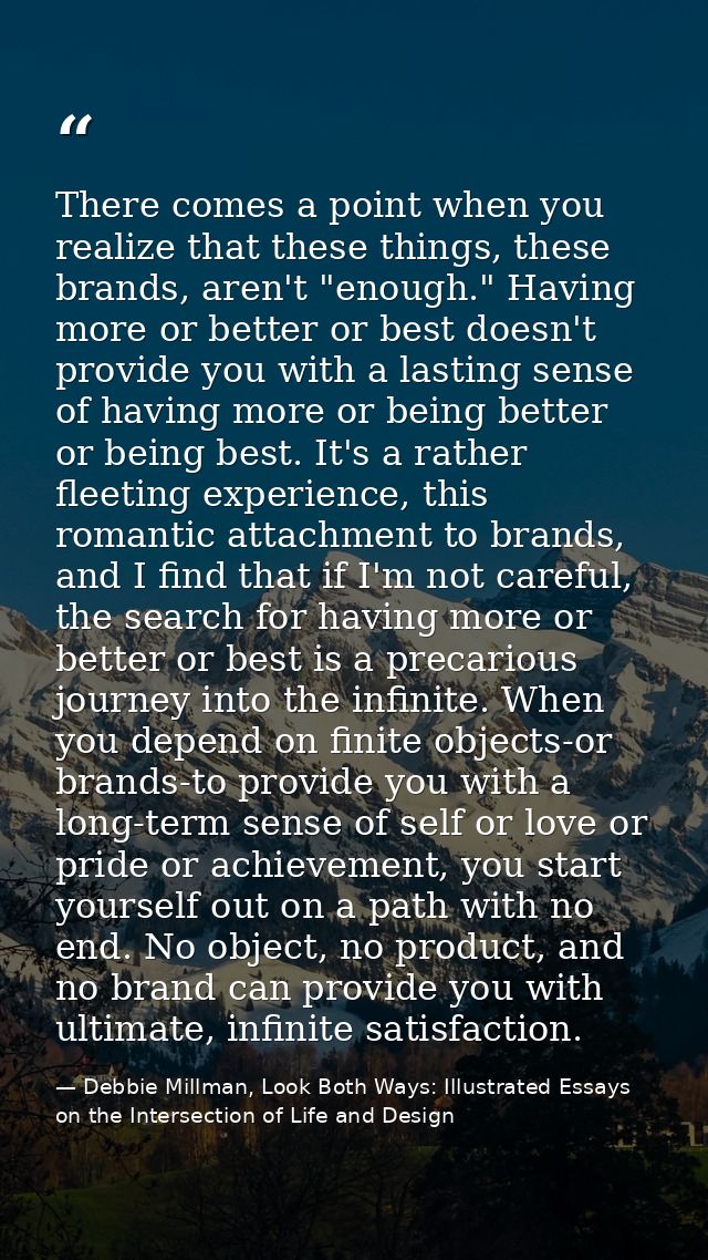 There comes a point when you realize that these things, these brands, aren't "enough." Having more or better or best doe — Debbie Millman, Look Both Ways: Illustrated Essays on the Intersection of Life and Design