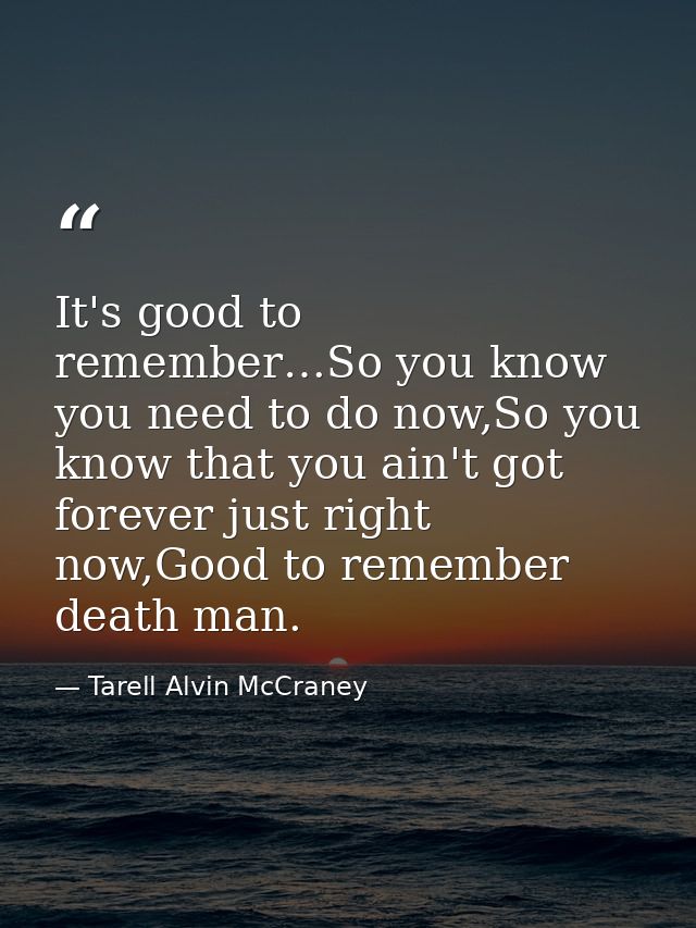 It's good to remember…So you know you need to do now,So you know that you ain't got forever just right now,Good to remem — Tarell Alvin McCraney