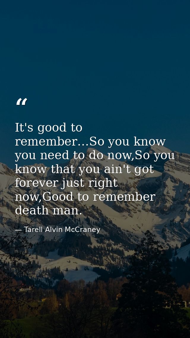 It's good to remember…So you know you need to do now,So you know that you ain't got forever just right now,Good to remem — Tarell Alvin McCraney