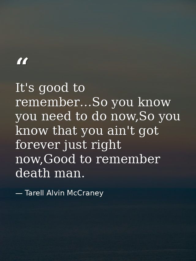 It's good to remember…So you know you need to do now,So you know that you ain't got forever just right now,Good to remem — Tarell Alvin McCraney