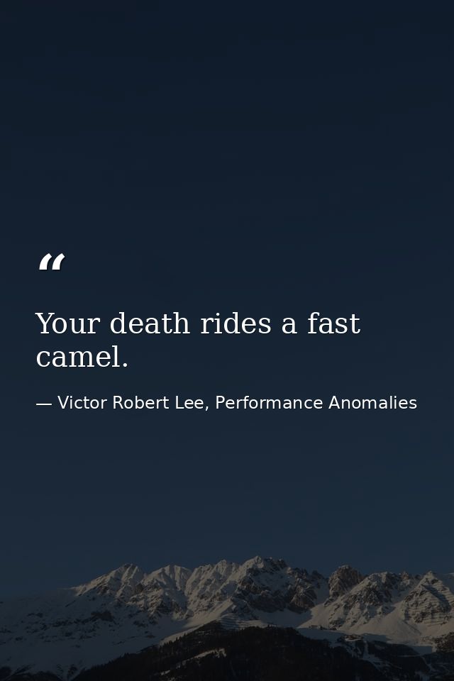 Your death rides a fast camel. — Victor Robert Lee, Performance Anomalies