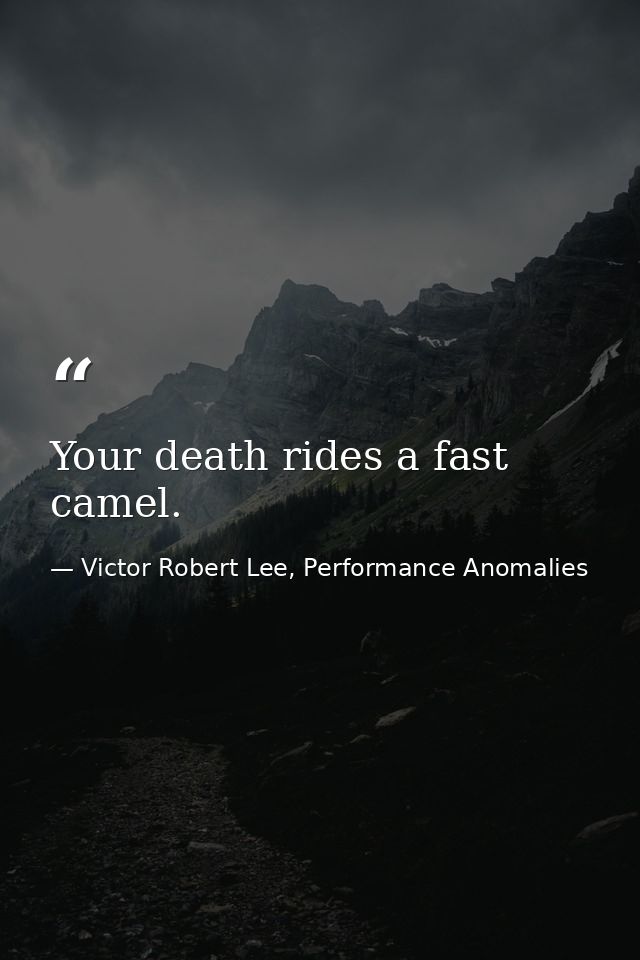 Your death rides a fast camel. — Victor Robert Lee, Performance Anomalies