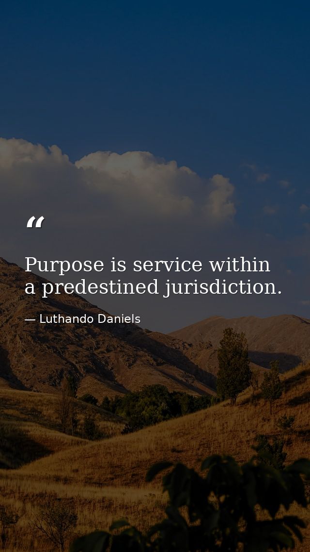 Purpose is service within a predestined jurisdiction. — Luthando Daniels