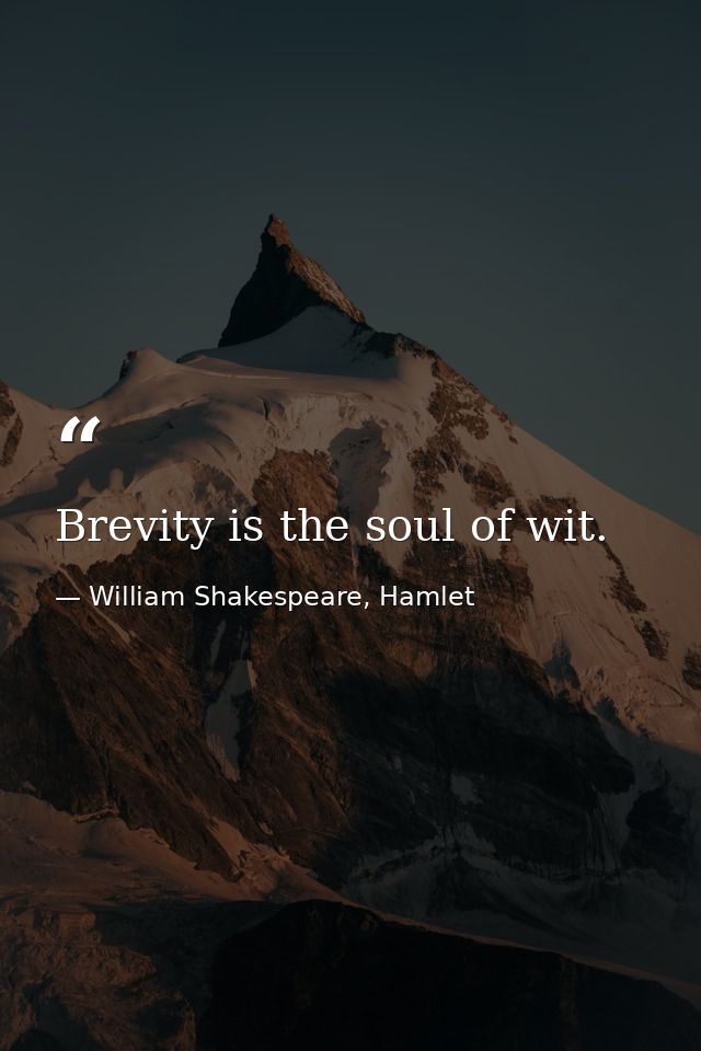 Brevity is the soul of wit. — William Shakespeare, Hamlet