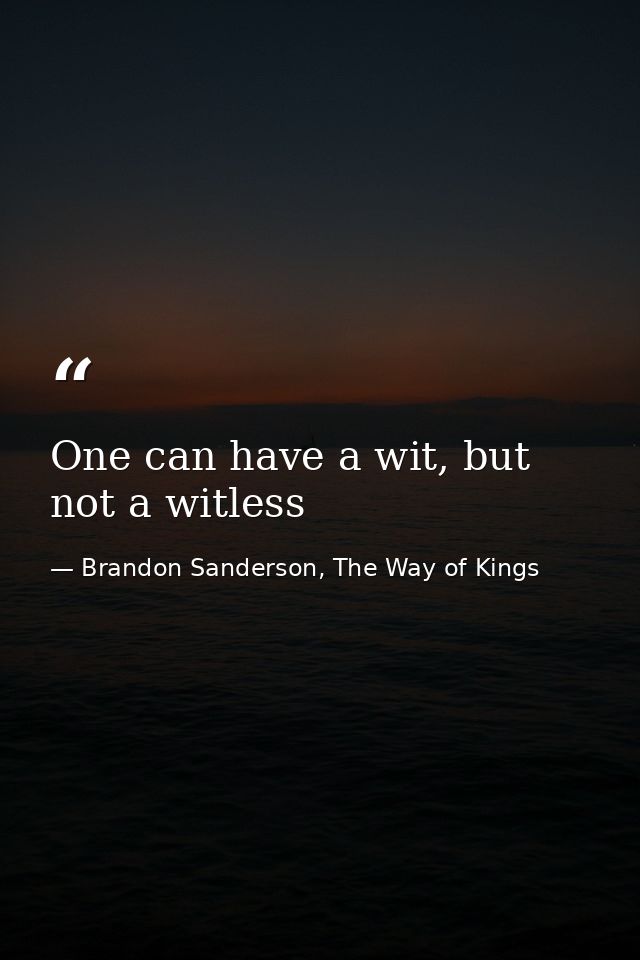 One can have a wit, but not a witless — Brandon Sanderson, The Way of Kings