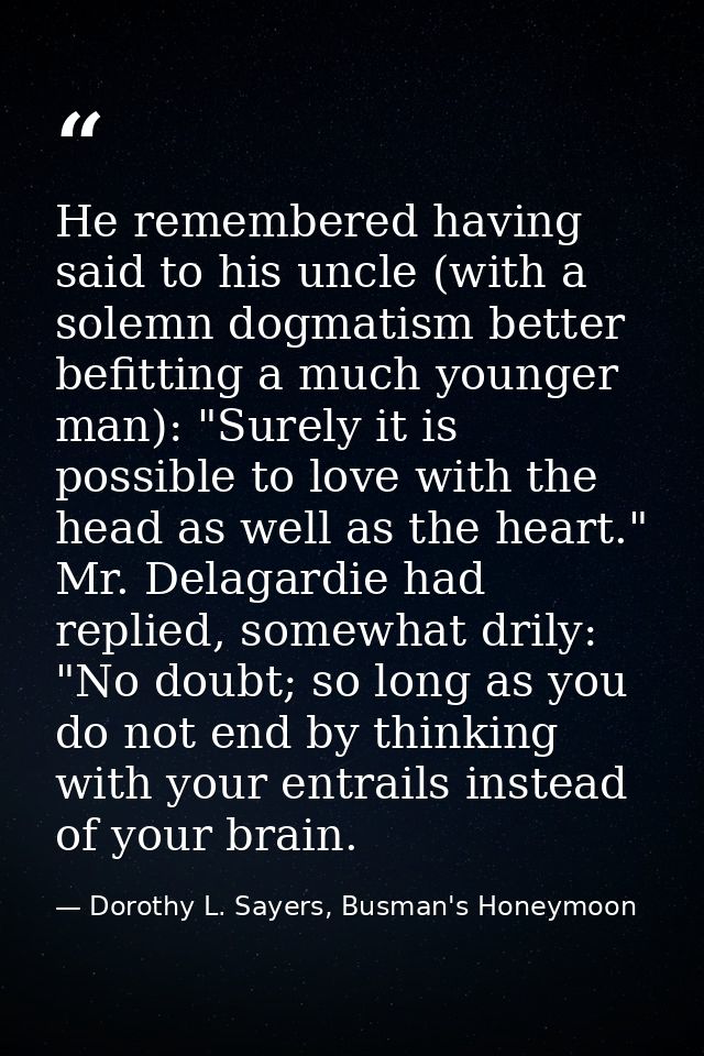 He remembered having said to his uncle (with a solemn dogmatism better befitting a much younger man): "Surely it is poss — Dorothy L. Sayers, Busman's Honeymoon