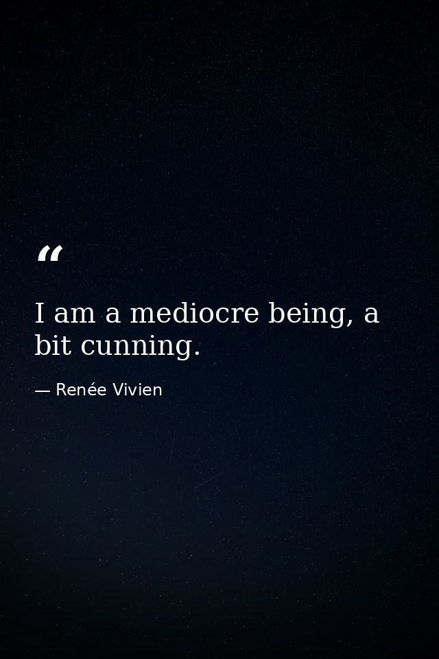 I am a mediocre being, a bit cunning. — Renée Vivien