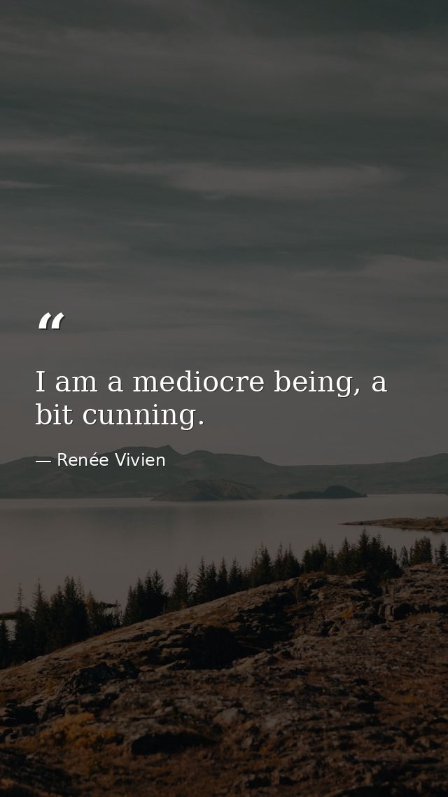 I am a mediocre being, a bit cunning. — Renée Vivien