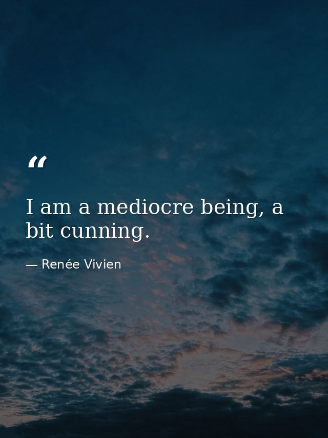 I am a mediocre being, a bit cunning. — Renée Vivien