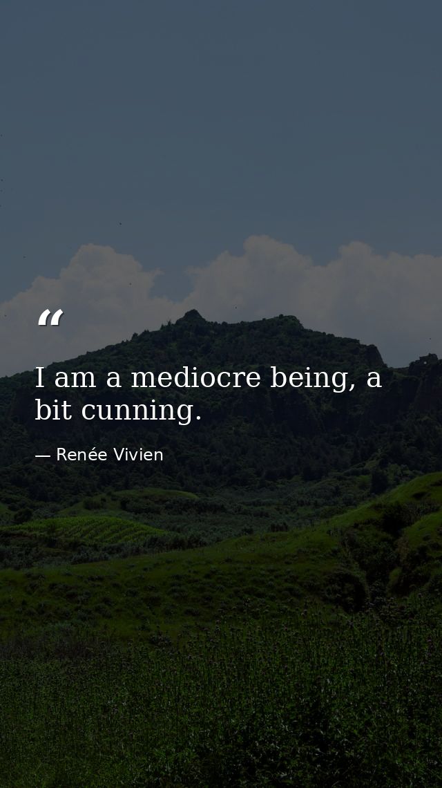 I am a mediocre being, a bit cunning. — Renée Vivien