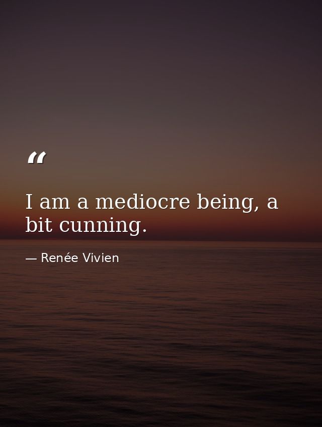 I am a mediocre being, a bit cunning. — Renée Vivien