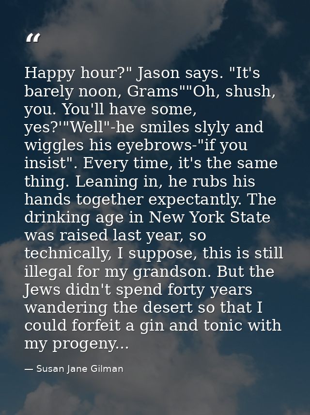 Happy hour?" Jason says. "It's barely noon, Grams""Oh, shush, you. You'll have some, yes?'"Well"-he smiles slyly and wig — Susan Jane Gilman