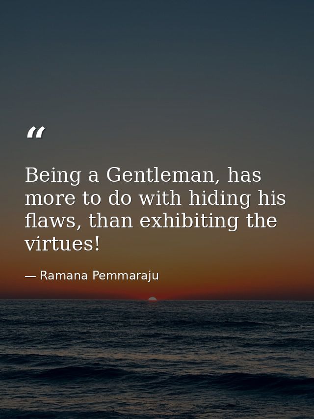 Being a Gentleman, has more to do with hiding his flaws, than exhibiting the virtues! — Ramana Pemmaraju