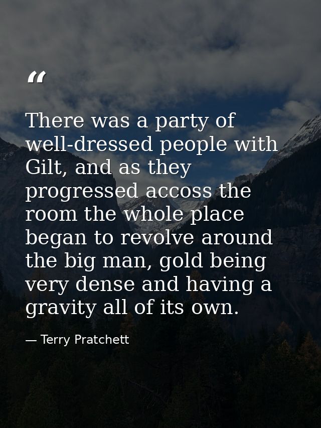 There was a party of well-dressed people with Gilt, and as they progressed accoss the room the whole place began to revo — Terry Pratchett