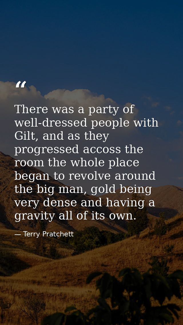 There was a party of well-dressed people with Gilt, and as they progressed accoss the room the whole place began to revo — Terry Pratchett