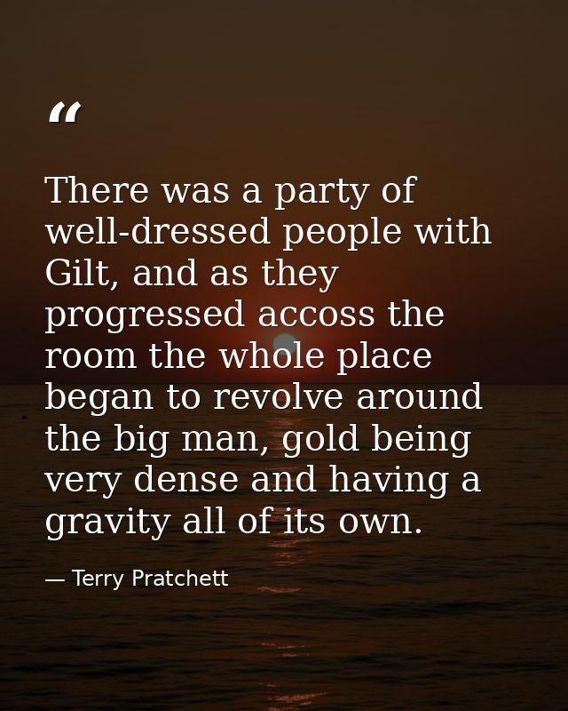 There was a party of well-dressed people with Gilt, and as they progressed accoss the room the whole place began to revo — Terry Pratchett