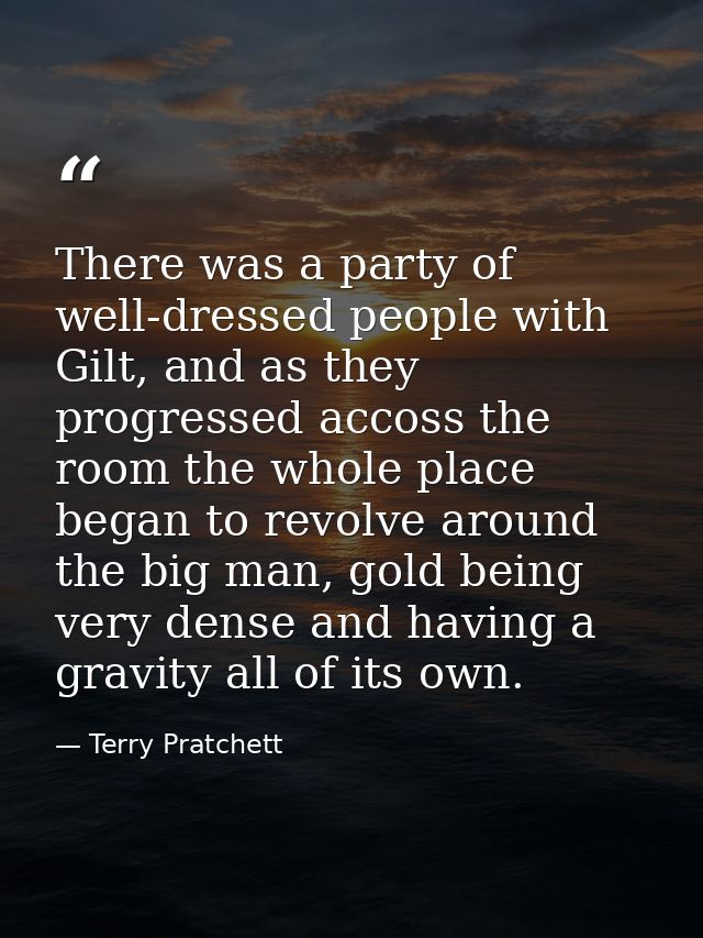 There was a party of well-dressed people with Gilt, and as they progressed accoss the room the whole place began to revo — Terry Pratchett