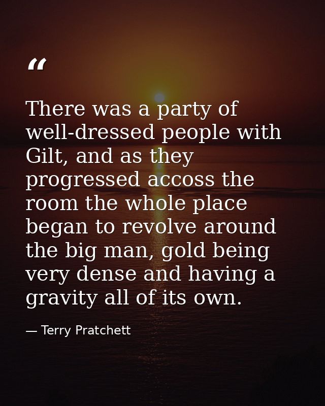 There was a party of well-dressed people with Gilt, and as they progressed accoss the room the whole place began to revo — Terry Pratchett