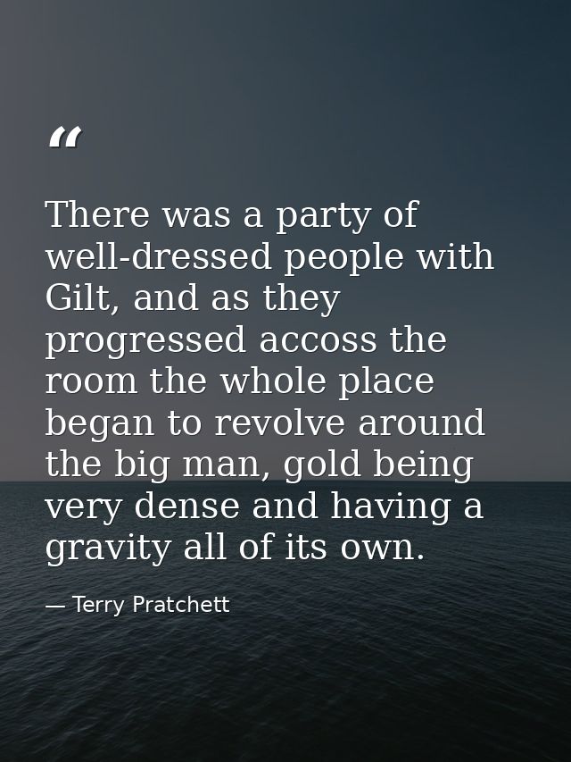 There was a party of well-dressed people with Gilt, and as they progressed accoss the room the whole place began to revo — Terry Pratchett
